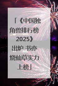 《中国独角兽排行榜2025》出炉 书亦烧仙草实力上榜
