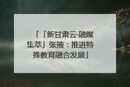 「新甘肃云·融媒集萃」张掖：推进特殊教育融合发展