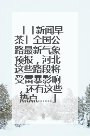 「新闻早茶」全国公路最新气象预报，河北这些路段将受雷暴影响，还有这些热点……