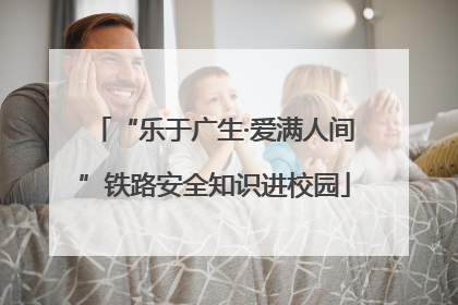 “乐于广生·爱满人间”铁路安全知识进校园