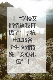 “学校又悄悄给我打钱了”，杭电135名学生收到特殊“安心礼包”