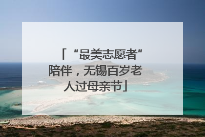 “最美志愿者”陪伴，无锡百岁老人过母亲节