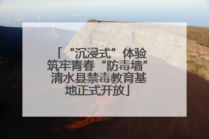“沉浸式”体验 筑牢青春“防毒墙” 清水县禁毒教育基地正式开放