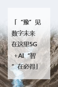 “豫”见数字未来 在这里5G+AI“智”在必得