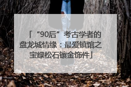 “90后”考古学者的盘龙城情缘：最爱镇馆之宝绿松石镶金饰件