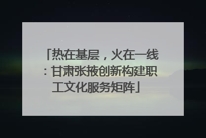 热在基层，火在一线：甘肃张掖创新构建职工文化服务矩阵