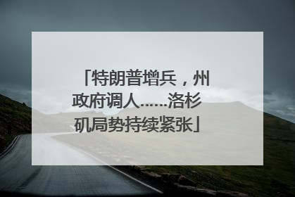 特朗普增兵，州政府调人……洛杉矶局势持续紧张
