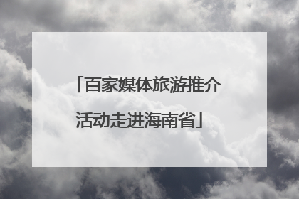 百家媒体旅游推介活动走进海南省
