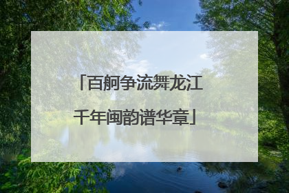 百舸争流舞龙江 千年闽韵谱华章
