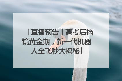 直播预告丨高考后摘镜黄金期，新一代机器人全飞秒大揭秘