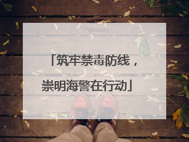 筑牢禁毒防线，崇明海警在行动