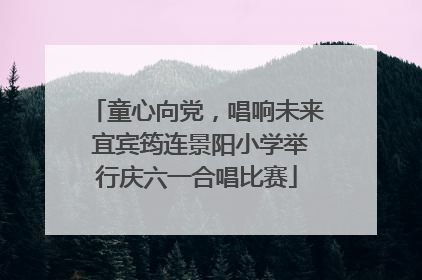 童心向党，唱响未来 宜宾筠连景阳小学举行庆六一合唱比赛