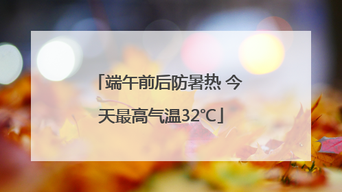 端午前后防暑热 今天最高气温32℃