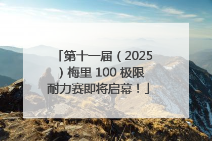 第十一届（2025）梅里 100 极限耐力赛即将启幕！
