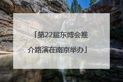 第22届东博会推介路演在南京举办
