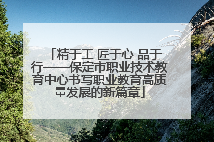 精于工 匠于心 品于行——保定市职业技术教育中心书写职业教育高质量发展的新篇章