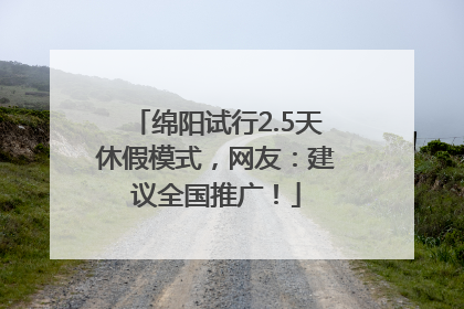 绵阳试行2.5天休假模式，网友：建议全国推广！