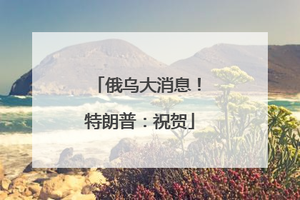 俄乌大消息！特朗普：祝贺