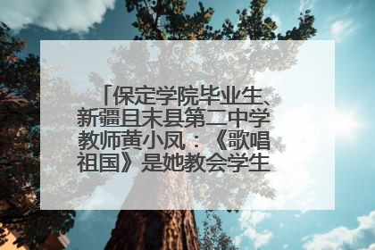 保定学院毕业生、新疆且末县第二中学教师黄小凤：《歌唱祖国》是她教会学生的第一首歌
