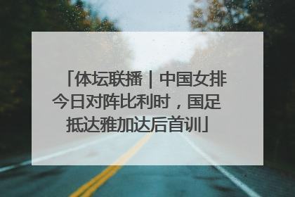 体坛联播｜中国女排今日对阵比利时，国足抵达雅加达后首训
