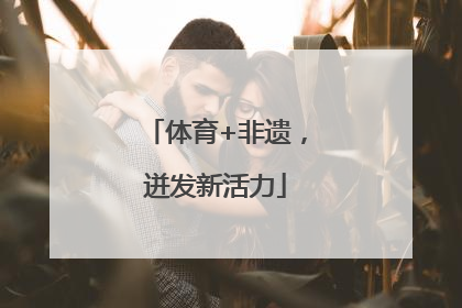 体育+非遗，迸发新活力
