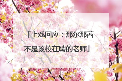 上戏回应：那尔那茜不是该校在聘的老师