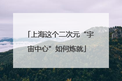 上海这个二次元“宇宙中心”如何炼就