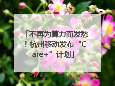 不再为算力而发愁！杭州移动发布“Care+”计划
