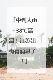 中到大雨+38℃高温！江苏出梅有消息了！