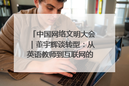 中国网络文明大会｜董宇辉谈转型：从英语教师到互联网的“秦腔”之路