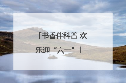 书香伴科普 欢乐迎“六一”