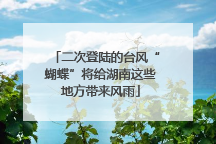 二次登陆的台风“蝴蝶”将给湖南这些地方带来风雨