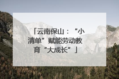 云南保山：“小清单”赋能劳动教育“大成长”