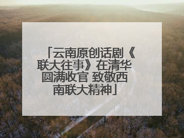 云南原创话剧《联大往事》在清华圆满收官 致敬西南联大精神