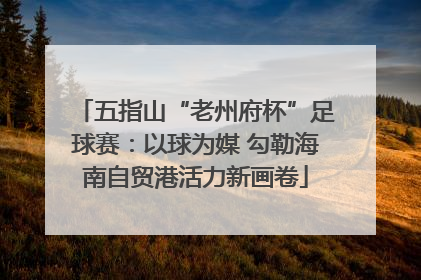 五指山“老州府杯”足球赛：以球为媒 勾勒海南自贸港活力新画卷