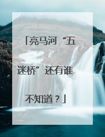 亮马河“五迷桥”还有谁不知道？