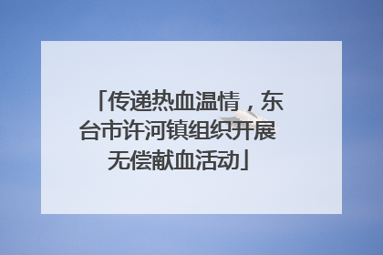 传递热血温情，东台市许河镇组织开展无偿献血活动