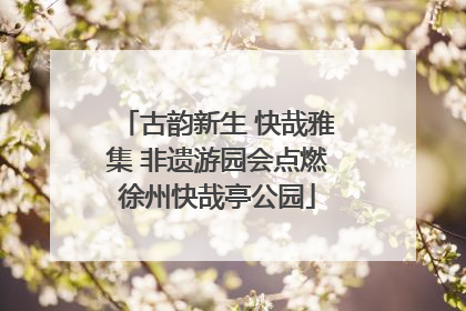 古韵新生 快哉雅集 非遗游园会点燃徐州快哉亭公园