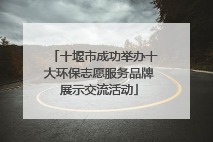 十堰市成功举办十大环保志愿服务品牌展示交流活动