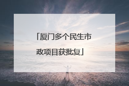 厦门多个民生市政项目获批复
