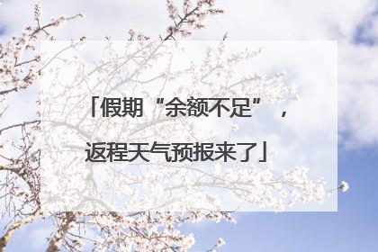 假期“余额不足”，返程天气预报来了