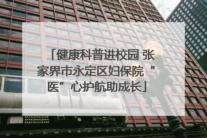 健康科普进校园 张家界市永定区妇保院“医”心护航助成长