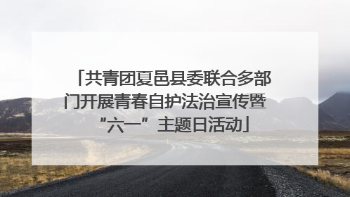 共青团夏邑县委联合多部门开展青春自护法治宣传暨“六一”主题日活动
