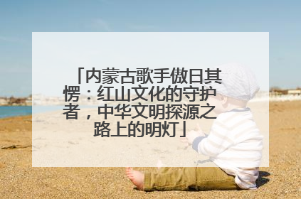 内蒙古歌手傲日其愣：红山文化的守护者，中华文明探源之路上的明灯
