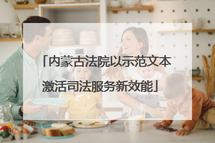 内蒙古法院以示范文本激活司法服务新效能