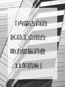 内蒙古自治区总工会出台助力提振消费11条措施