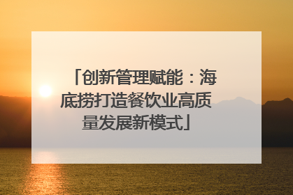 创新管理赋能：海底捞打造餐饮业高质量发展新模式