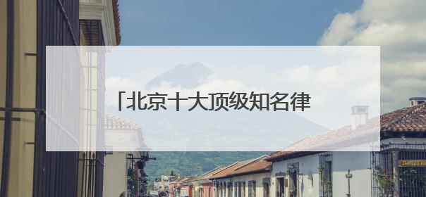 北京十大顶级知名律师事务所口碑排名top10特此通知