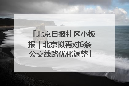 北京日报社区小板报｜北京拟再对6条公交线路优化调整
