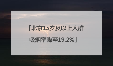 北京15岁及以上人群吸烟率降至19.2%